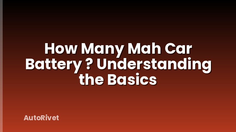 How Many Mah Car Battery ? Understanding the Basics