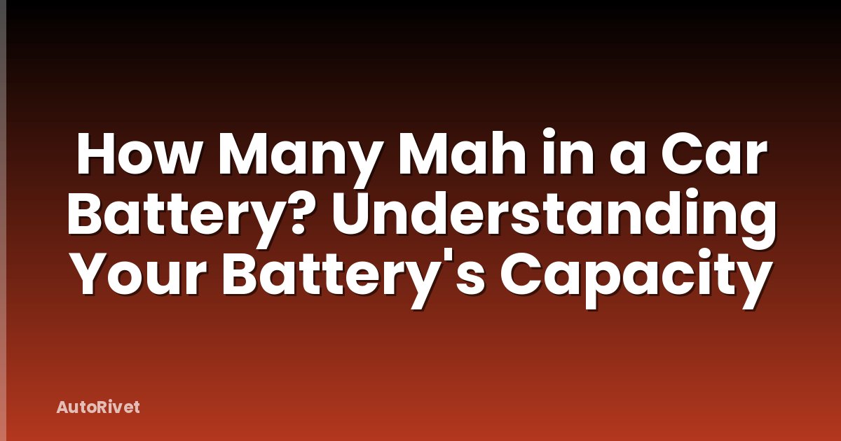 How Many Mah in a Car Battery? Understanding Your Battery's Capacity