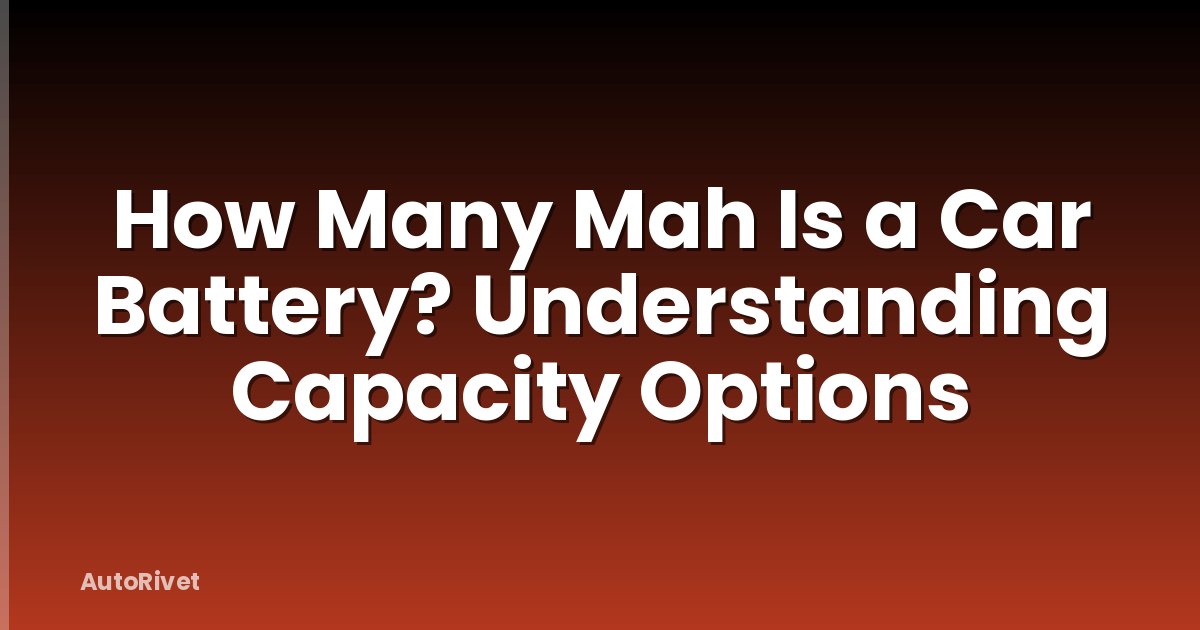 How Many Mah Is a Car Battery? Understanding Capacity Options