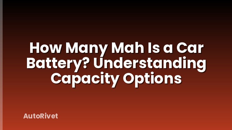How Many Mah Is a Car Battery? Understanding Capacity Options