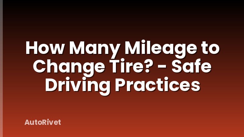 How Many Mileage to Change Tire? - Safe Driving Practices