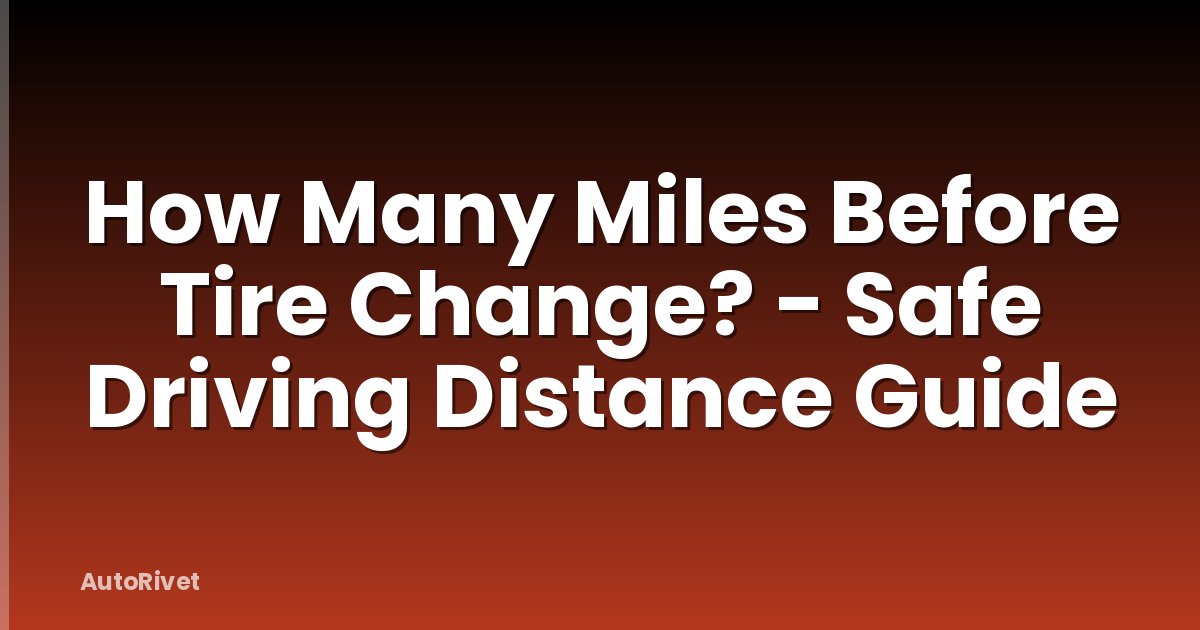How Many Miles Before Tire Change? - Safe Driving Distance Guide