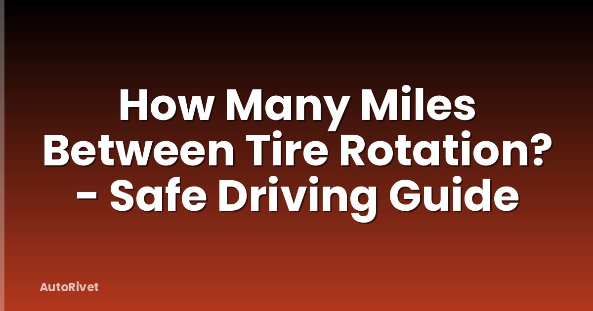 How Many Miles Between Tire Rotation? - Safe Driving Guide