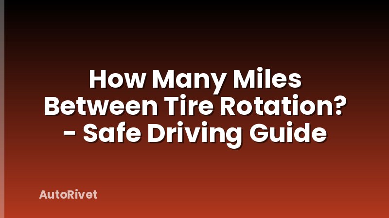 How Many Miles Between Tire Rotation? - Safe Driving Guide