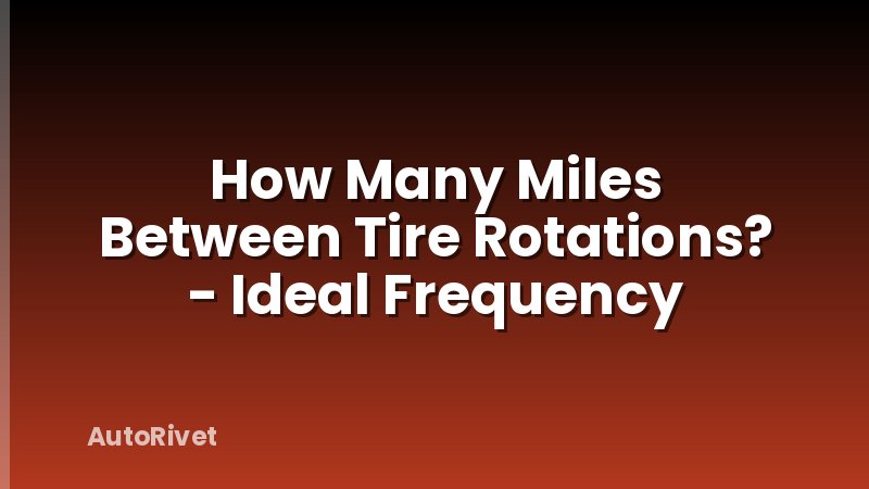 How Many Miles Between Tire Rotations? - Ideal Frequency