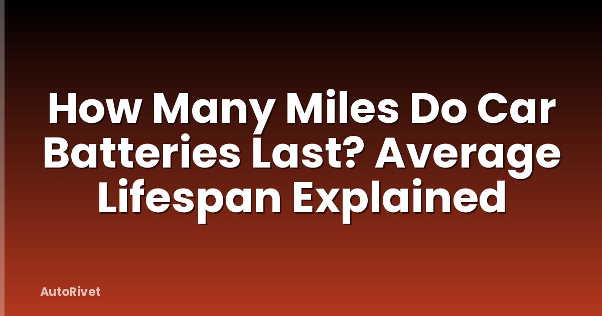 How Many Miles Do Car Batteries Last? Average Lifespan Explained