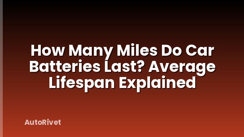 How Many Miles Do Car Batteries Last? Average Lifespan Explained