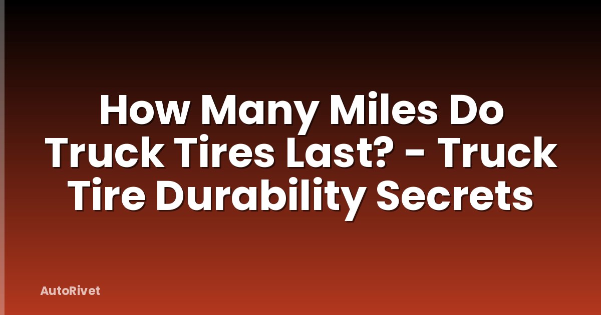 How Many Miles Do Truck Tires Last? - Truck Tire Durability Secrets