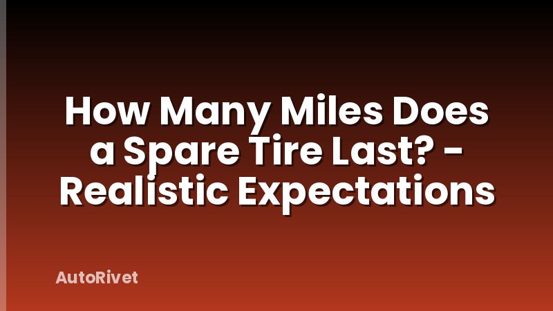How Many Miles Does a Spare Tire Last? - Realistic Expectations
