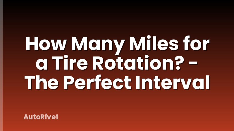 How Many Miles for a Tire Rotation? - The Perfect Interval