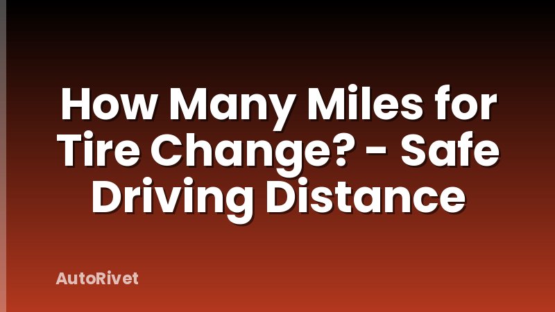How Many Miles for Tire Change? - Safe Driving Distance