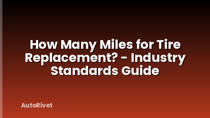 How Many Miles for Tire Replacement? - Industry Standards Guide