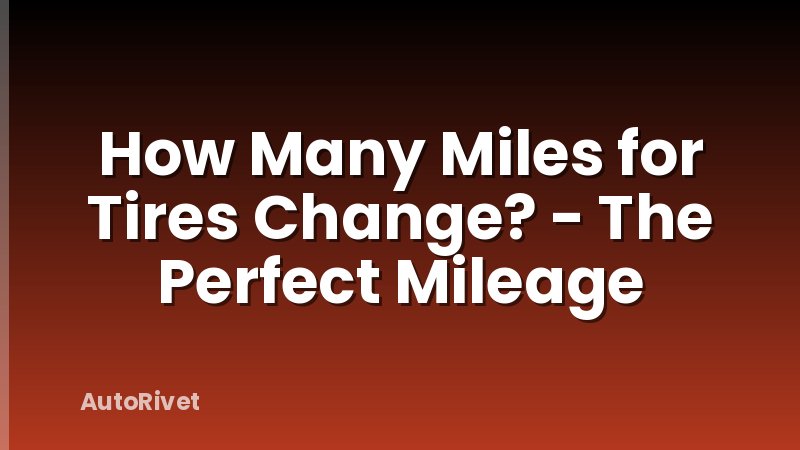 How Many Miles for Tires Change? - The Perfect Mileage