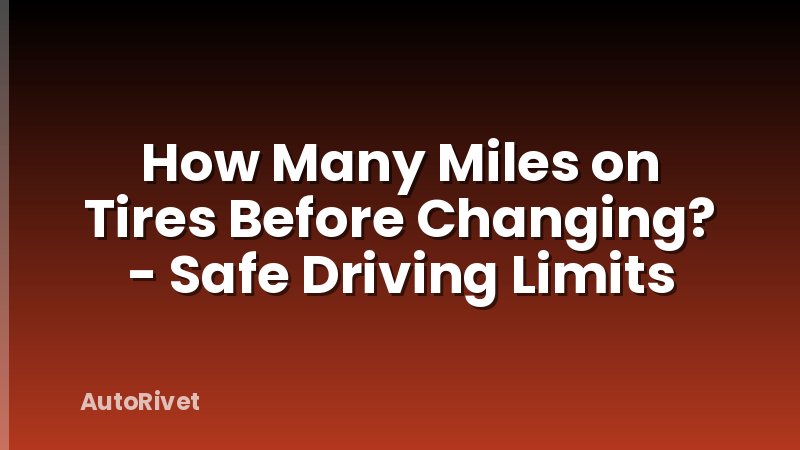 How Many Miles on Tires Before Changing? - Safe Driving Limits