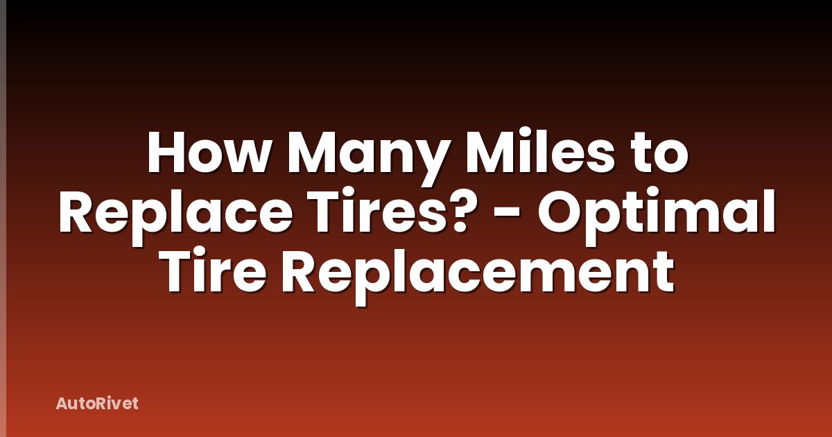 How Many Miles to Replace Tires? - Optimal Tire Replacement