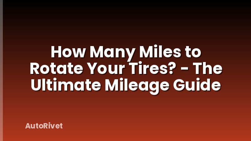 How Many Miles to Rotate Your Tires? - The Ultimate Mileage Guide