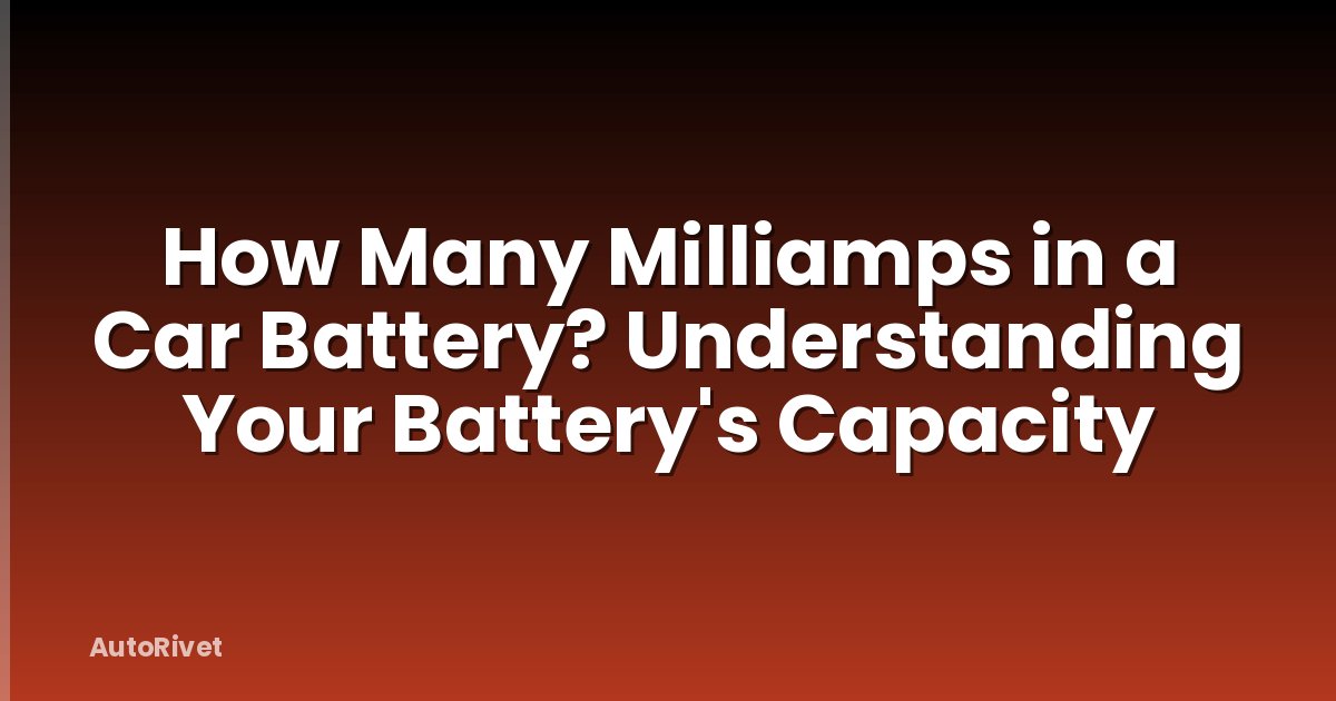 How Many Milliamps in a Car Battery? Understanding Your Battery's Capacity