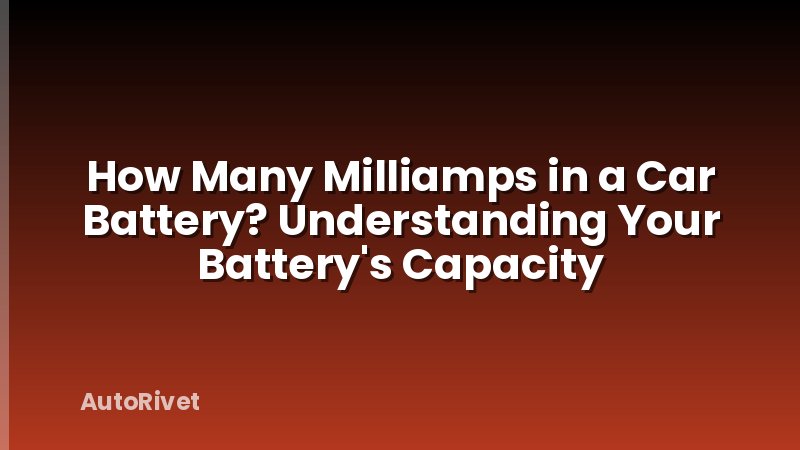 How Many Milliamps in a Car Battery? Understanding Your Battery's Capacity