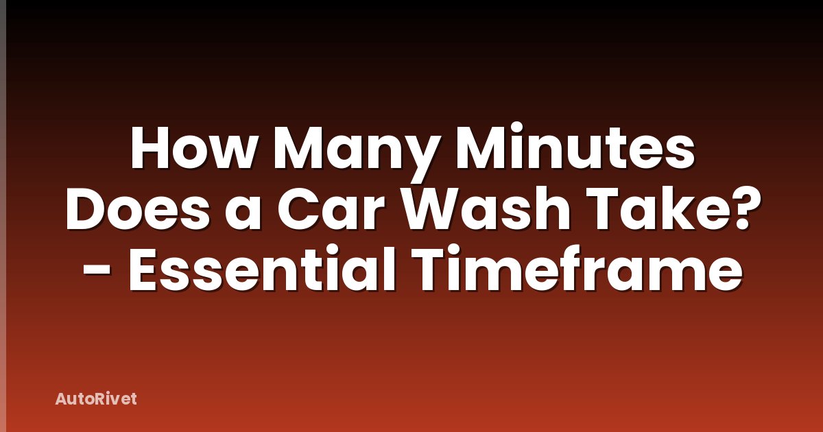 How Many Minutes Does a Car Wash Take? - Essential Timeframe