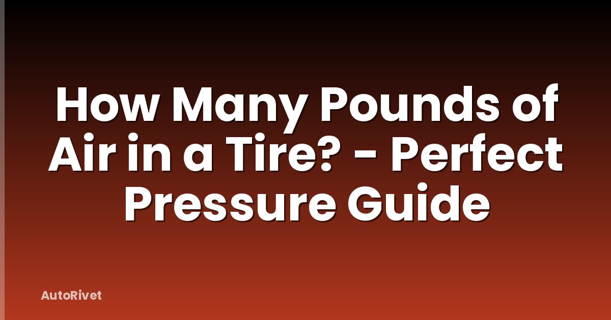 How Many Pounds of Air in a Tire? - Perfect Pressure Guide