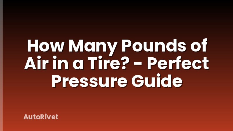 How Many Pounds of Air in a Tire? - Perfect Pressure Guide
