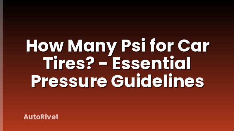 How Many Psi for Car Tires? - Essential Pressure Guidelines