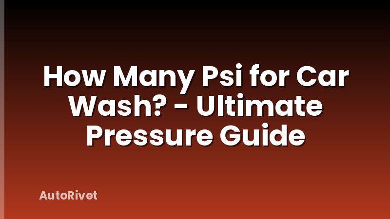 How Many Psi for Car Wash? - Ultimate Pressure Guide
