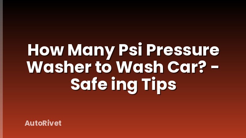 How Many Psi Pressure Washer to Wash Car? - Safe ing Tips