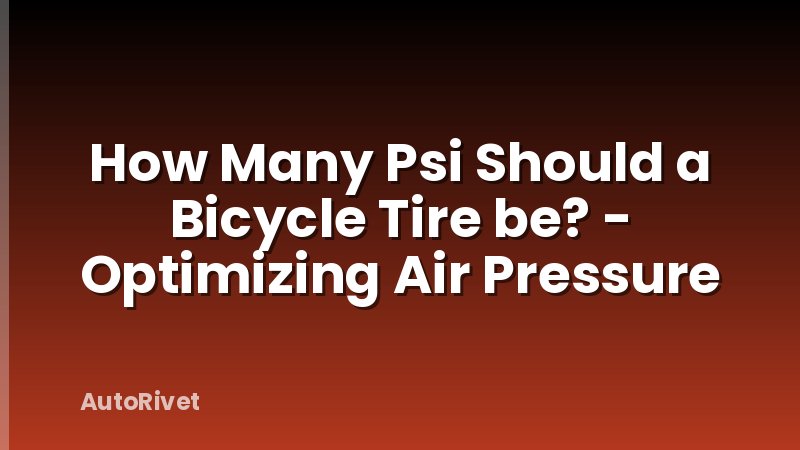 How Many Psi Should a Bicycle Tire be? - Optimizing Air Pressure