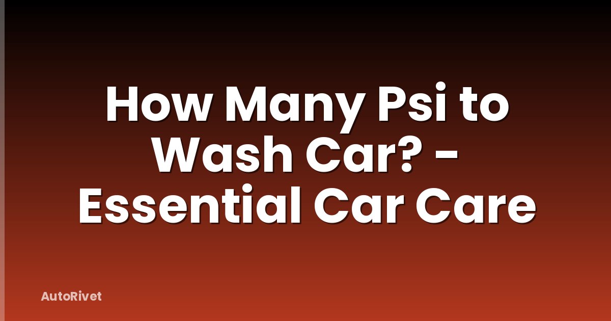 How Many Psi to Wash Car? - Essential Car Care