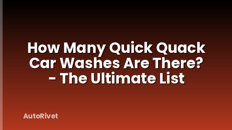 How Many Quick Quack Car Washes Are There? - The Ultimate List