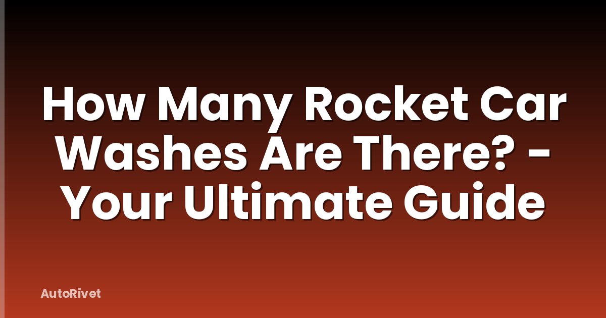 How Many Rocket Car Washes Are There? - Your Ultimate Guide