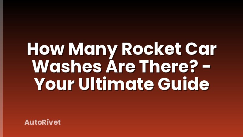 How Many Rocket Car Washes Are There? - Your Ultimate Guide