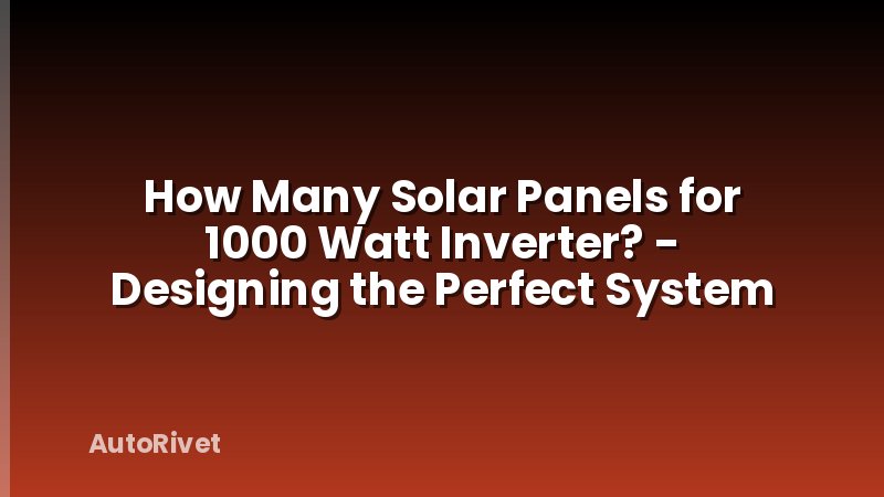 How Many Solar Panels for 1000 Watt Inverter? - Designing the Perfect System