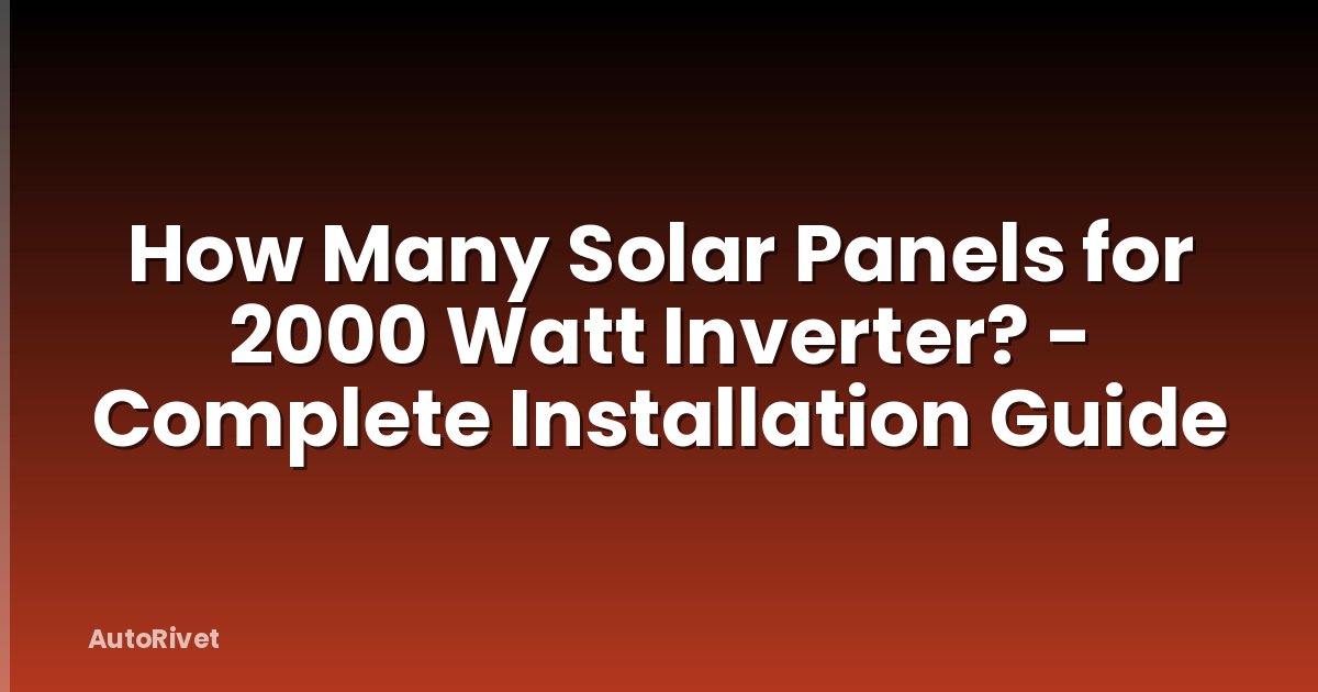 How Many Solar Panels for 2000 Watt Inverter? - Complete Installation Guide