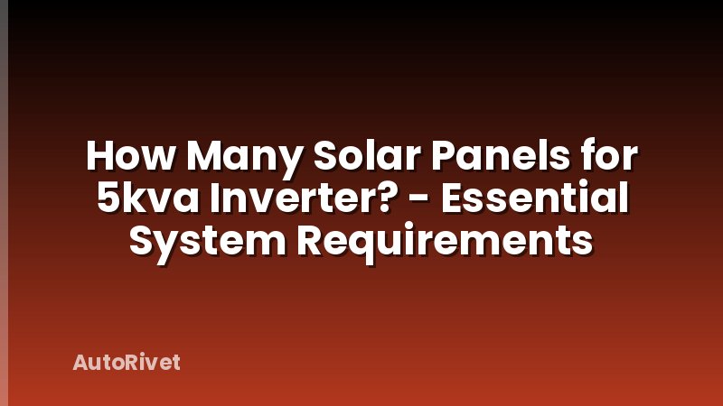 How Many Solar Panels for 5kva Inverter? - Essential System Requirements