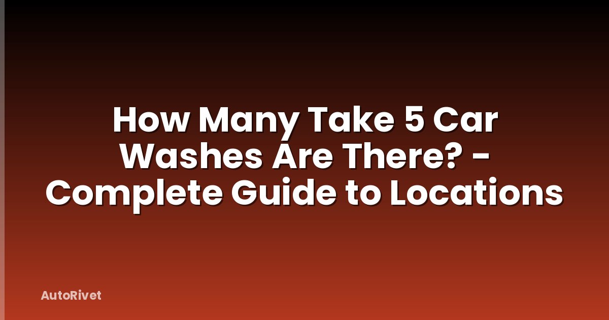 How Many Take 5 Car Washes Are There? - Complete Guide to Locations
