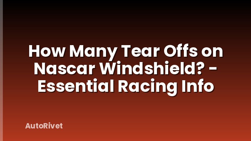 How Many Tear Offs on Nascar Windshield? - Essential Racing Info