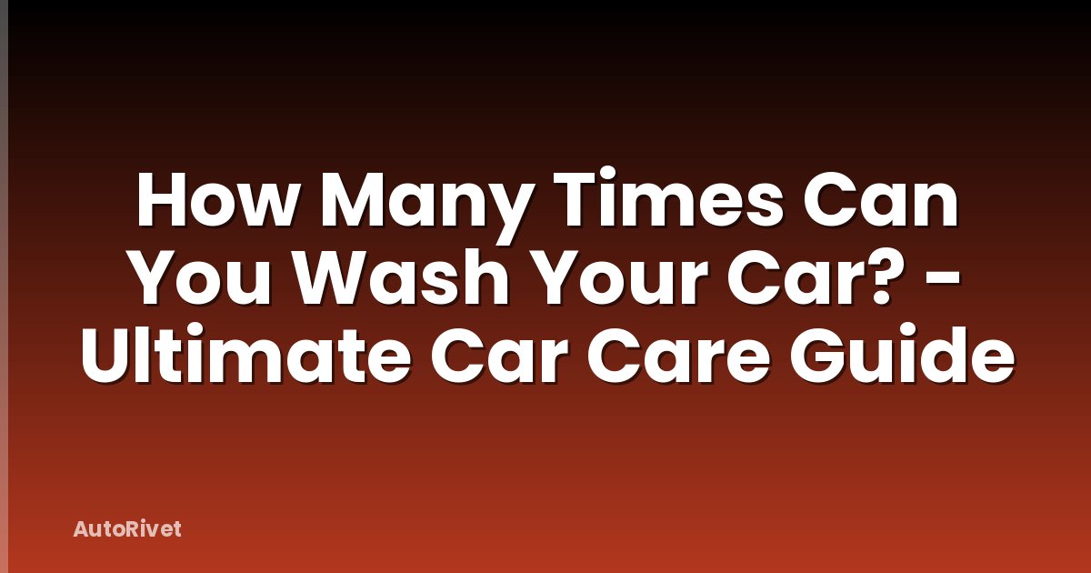 How Many Times Can You Wash Your Car? - Ultimate Car Care Guide