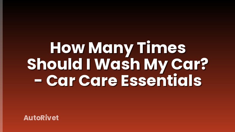 How Many Times Should I Wash My Car? - Car Care Essentials