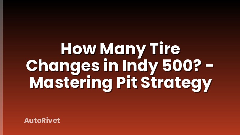 How Many Tire Changes in Indy 500? - Mastering Pit Strategy
