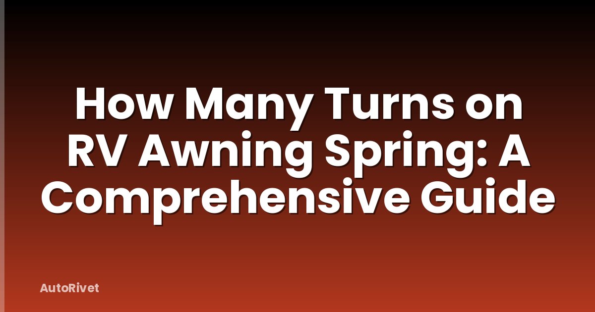 How Many Turns on RV Awning Spring: A Comprehensive Guide