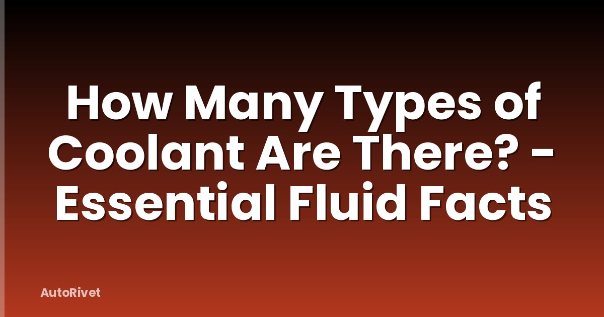 How Many Types of Coolant Are There? - Essential Fluid Facts