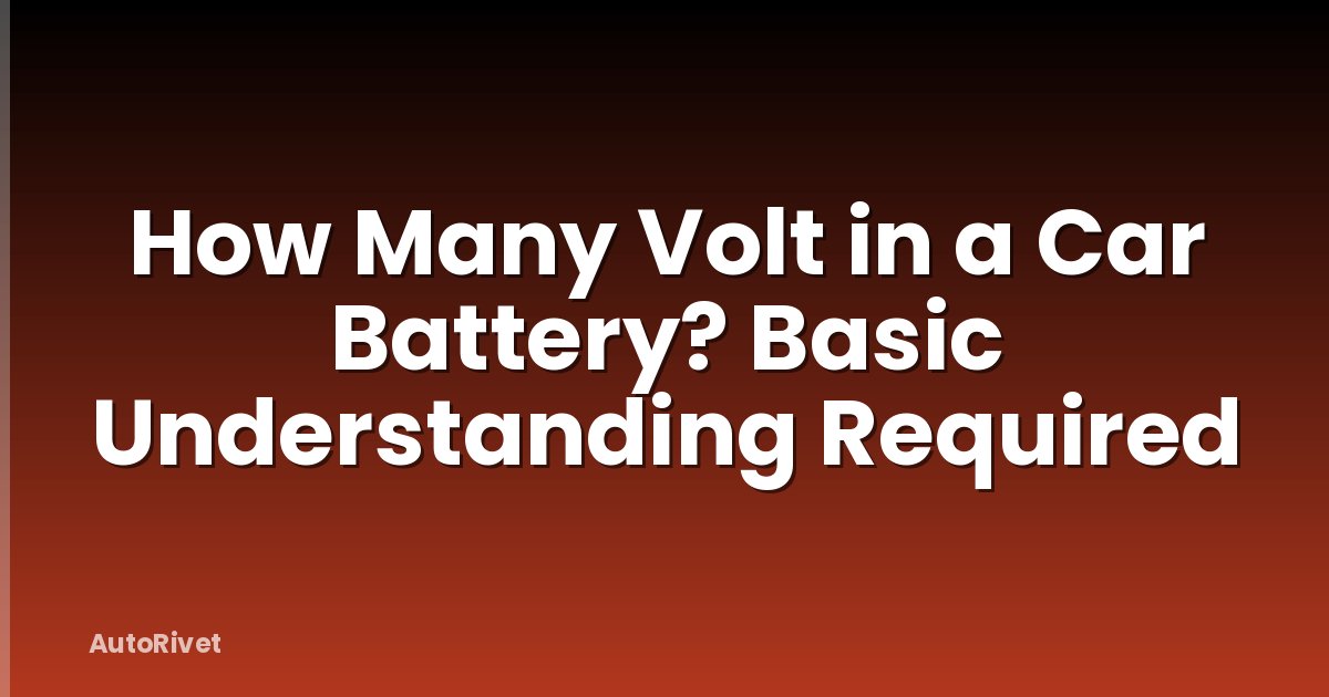How Many Volt in a Car Battery? Basic Understanding Required