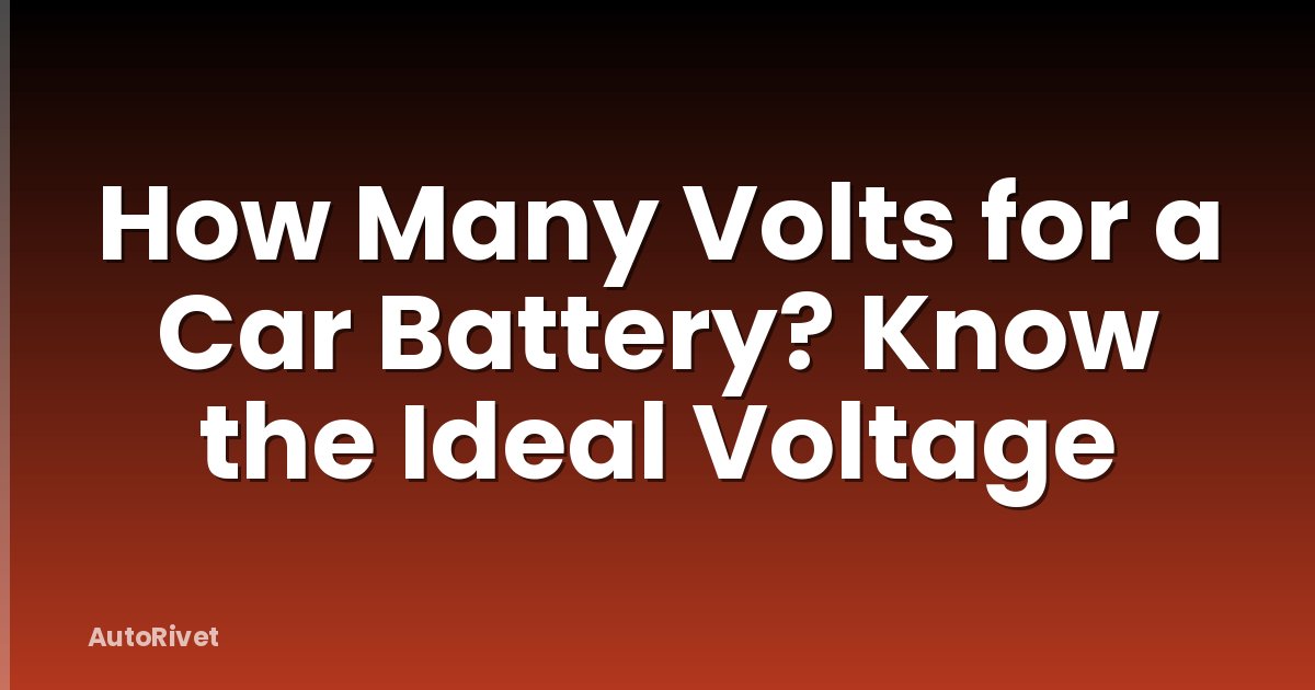How Many Volts for a Car Battery? Know the Ideal Voltage