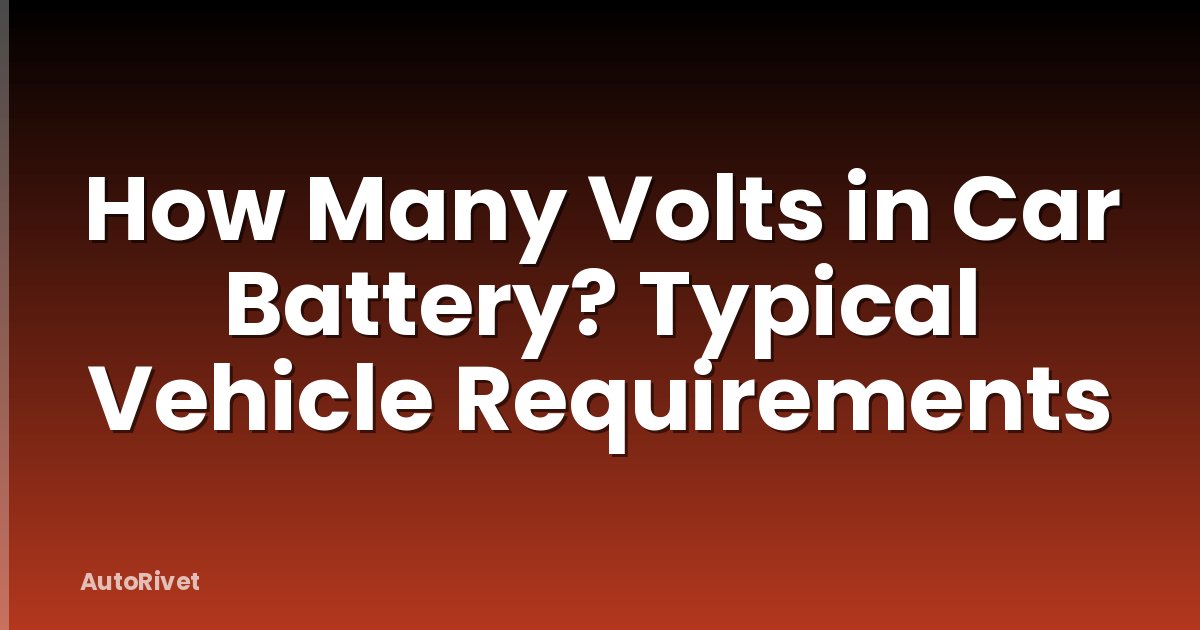 How Many Volts in Car Battery? Typical Vehicle Requirements