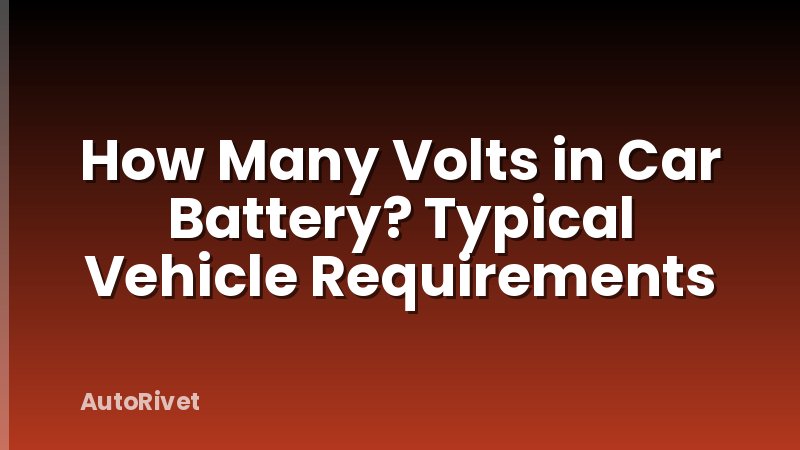 How Many Volts in Car Battery? Typical Vehicle Requirements