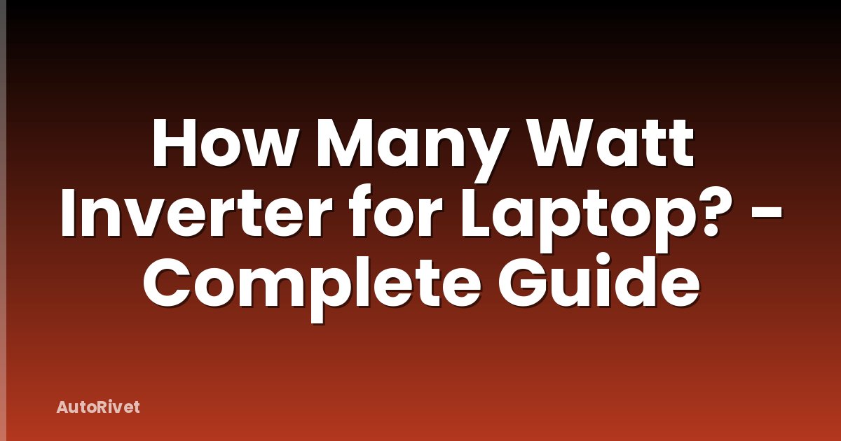 How Many Watt Inverter for Laptop? - Complete Guide