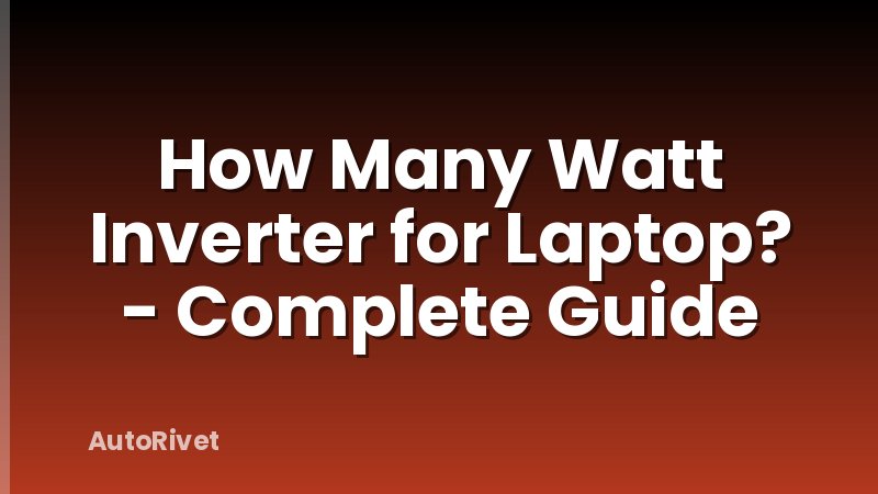 How Many Watt Inverter for Laptop? - Complete Guide