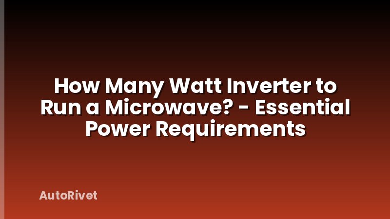 How Many Watt Inverter to Run a Microwave? - Essential Power Requirements